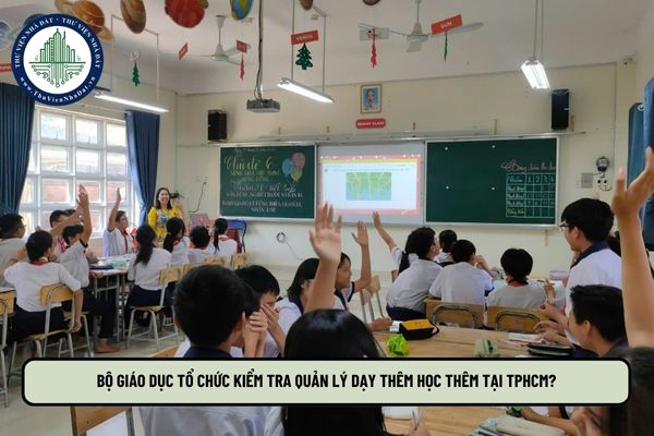Bộ Giáo dục tổ chức kiểm tra quản lý dạy thêm học thêm tại TPHCM?