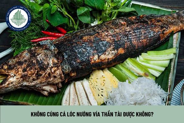 Không cúng cá lóc nướng vía thần tài được không?