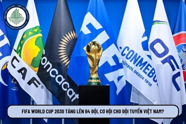 FIFA World Cup 2030 tăng lên 64 đội, cơ hội cho đội tuyển Việt Nam?