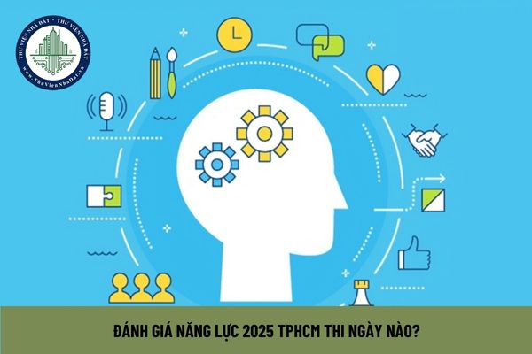 Đánh giá năng lực 2025 TP Hồ Chí Minh thi ngày nào? 