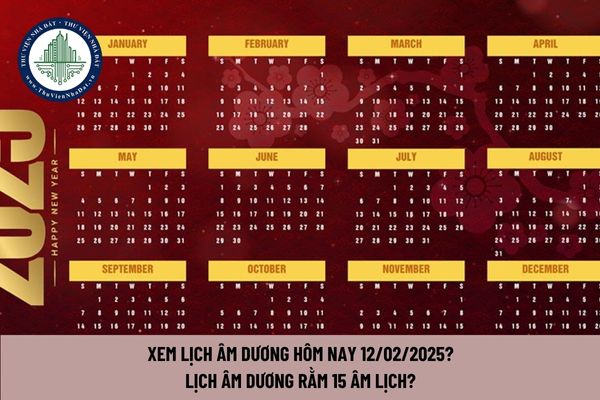 Xem lịch âm dương hôm nay 12 02 2025? Lịch âm dương rằm 15 âm lịch? 15 tháng Giêng có tốt không?