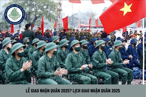 Lễ giao nhận quân 2025? Lịch giao nhận quân 2025