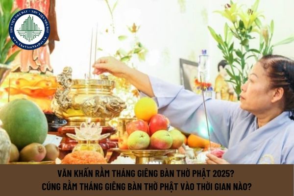 Văn khấn Rằm tháng Giêng bàn thờ Phật 2025? Cúng Rằm tháng Giêng bàn thờ Phật vào thời gian nào?