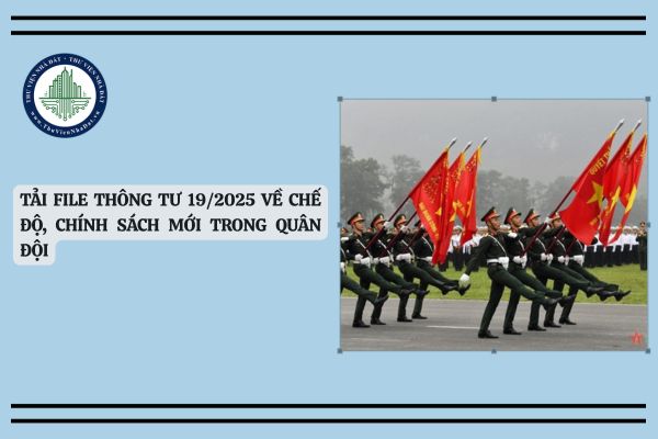 Tải File Thông tư 19/2025 về chế độ, chính sách mới trong quân đội