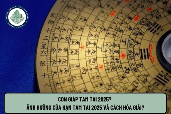 Con giáp tam tai 2025? Ảnh hưởng của hạn tam tai 2025 và cách hóa giải?