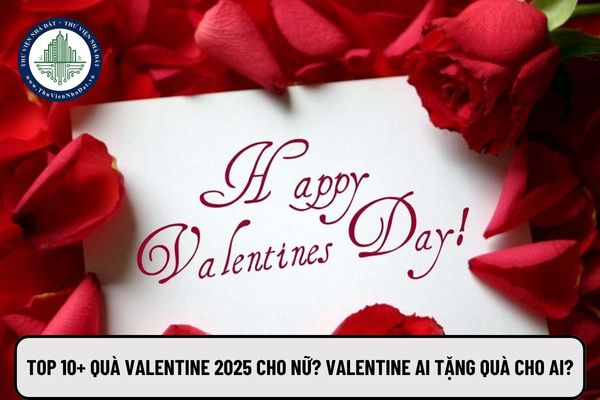 Top 10 + Quà valentine 2025 cho nữ? Valentine ai tặng quà cho ai