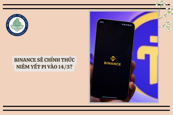 Binance sẽ chính thức niêm yết Pi vào 14 3? Pi được niêm yết thì có được thanh toán tại Việt Nam?