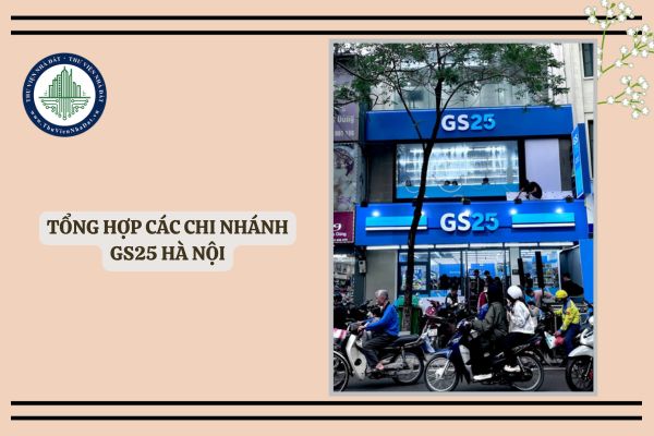 Tổng hợp các chi nhánh GS25 bắt đầu hoạt động tại Hà Nội