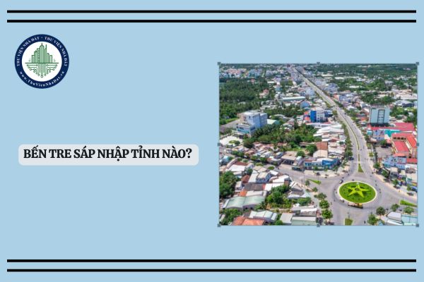 Bến Tre sáp nhập tỉnh nào? Sáp nhập tỉnh Bến Tre lấy tên gọi là gì?
