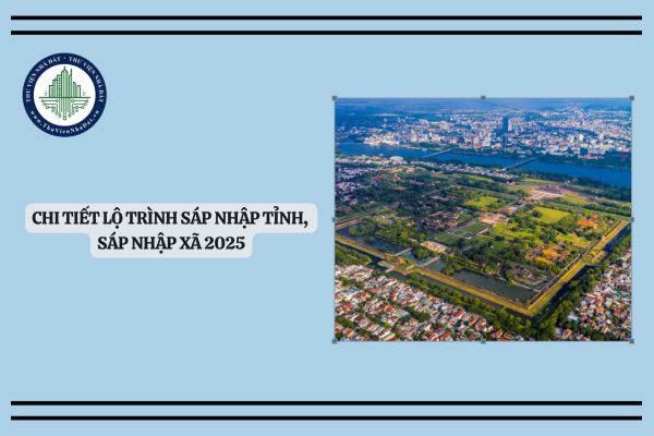 Chi tiết lộ trình sáp nhập tỉnh, sáp nhập xã 2025 theo Kế hoạch 47-KH/BCĐ 2025