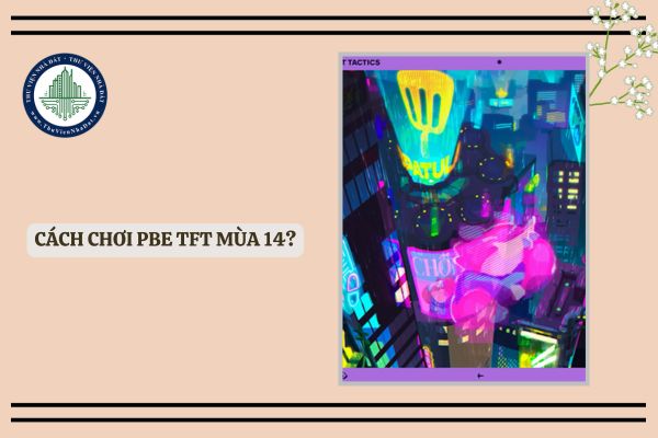 TFT PBE mùa 14 có khi nào? Cách chơi PBE TFT mùa 14?