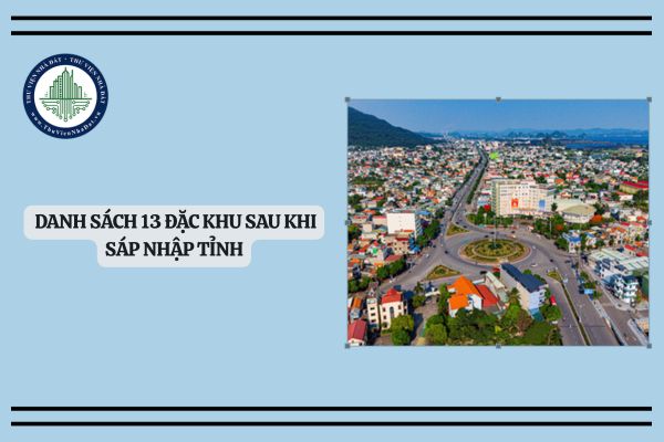 Tổng hợp Danh sách 13 đặc khu sau khi sáp nhập tỉnh theo Quyết định 759