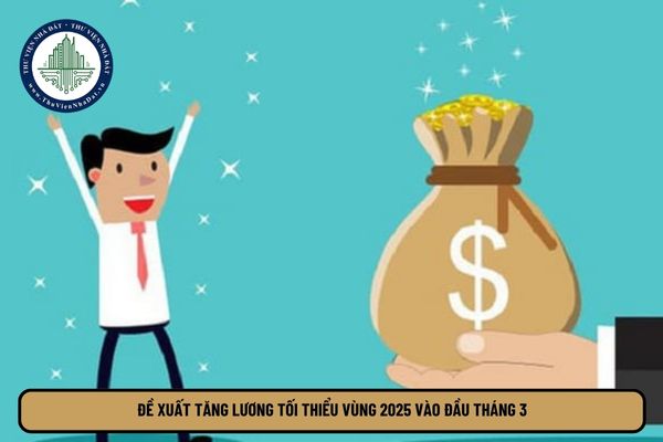 Đề xuất tăng lương tối thiểu vùng 2025 vào đầu tháng 3