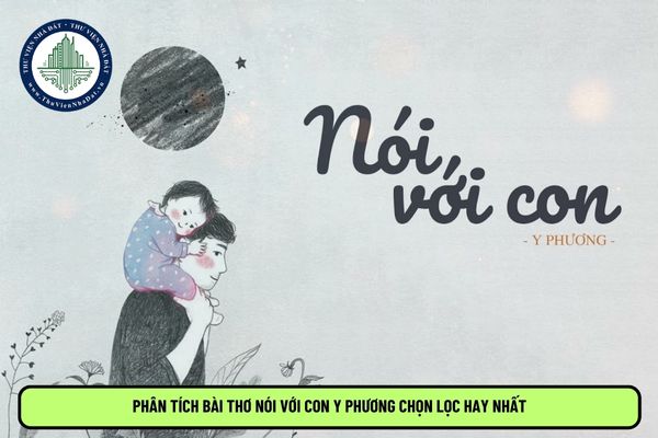 Phân tích bài thơ Nói với con Y Phương chọn lọc hay nhất 