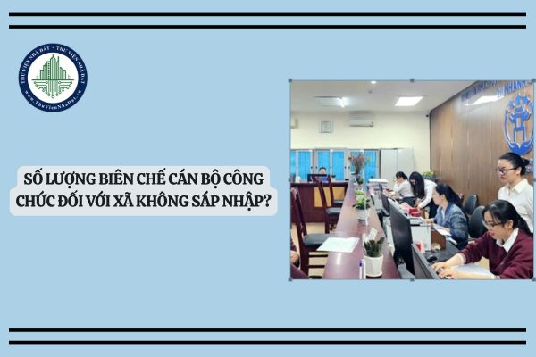 Số lượng biên chế cán bộ công chức đối với xã không sáp nhập?