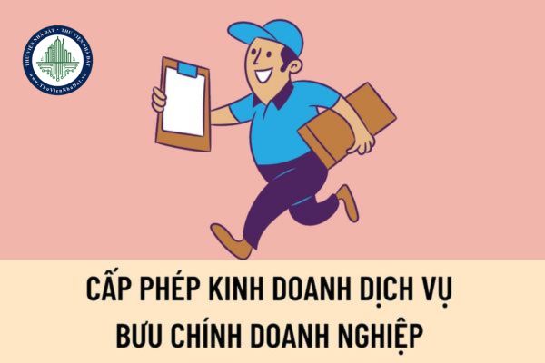 Để được cấp phép kinh doanh dịch vụ bưu chính doanh nghiệp cần có điều kiện nào? Hồ sơ đề nghị cấp giấy phép bưu chính bao gồm những gì?
