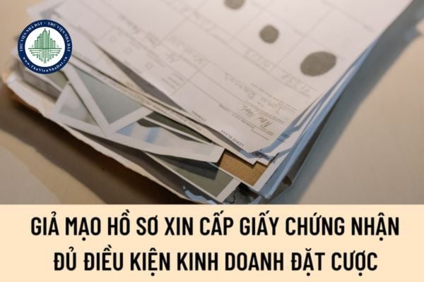 Giả mạo hồ sơ xin cấp Giấy chứng nhận đủ điều kiện kinh doanh đặt cược có thể bị xử phạt như thế nào?