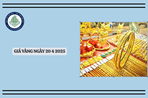 Giá vàng hôm nay 20 4 2025? Cập nhật giá vàng ngày 20 4 mới nhất? Giá vàng 20 4 2025 tăng thì có ảnh hưởng thị trường BĐS?