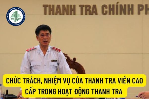 Chức trách, nhiệm vụ của thanh tra viên cao cấp trong hoạt động thanh tra được quy định như thế nào?