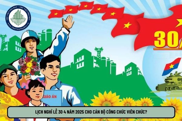 Lịch nghỉ lễ 30 4 năm 2025 cho Cán bộ công chức viên chức?