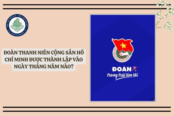 Đoàn Thanh niên Cộng sản Hồ Chí Minh được thành lập vào ngày tháng năm nào?