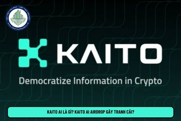 Kaito AI là gì? Kaito AI Airdrop gây tranh cãi?