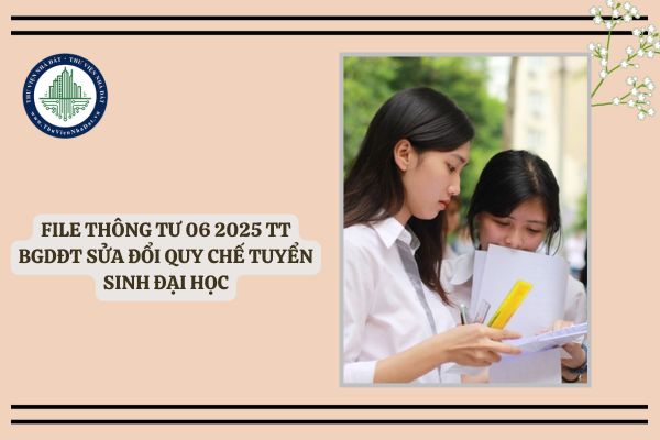FILE Thông tư 06 2025 TT BGDĐT sửa đổi Quy chế tuyển sinh đại học