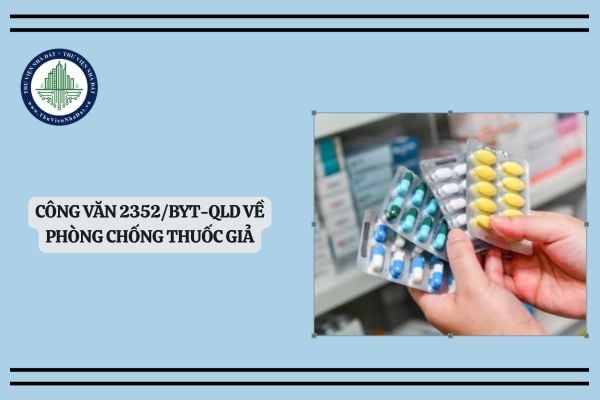 Toàn văn Công văn 2352/BYT-QLD​ về Phòng chống thuốc giả, sản phẩm bảo vệ sức khỏe giả