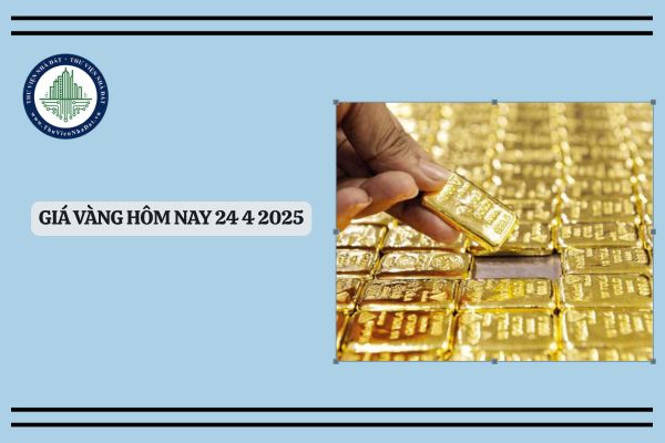 Giá vàng hôm nay 24 4 2025? Cập nhật giá vàng ngày 24 4 2025 mới nhất? Giá vàng 24 tháng 04 bao nhiêu?