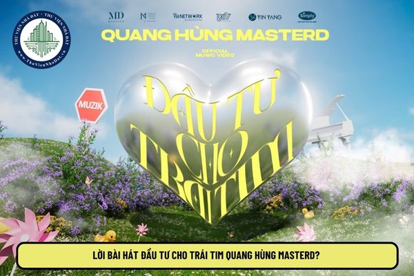 Lời bài hát Đầu tư cho trái tim Quang Hùng MasterD? Đầu tư cho trái tim Lyric mới nhất 