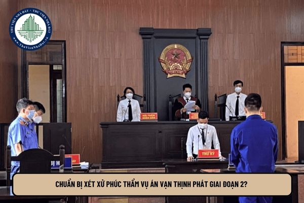 Chuẩn bị xét xử phúc thẩm vụ án Vạn Thịnh Phát giai đoạn 2? Thời hạn chuẩn bị xét xử phúc thẩm vụ án hình sự?