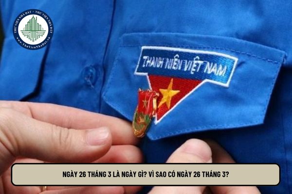 Ngày 26 tháng 3 là ngày gì? Vì sao có ngày 26 tháng 3?