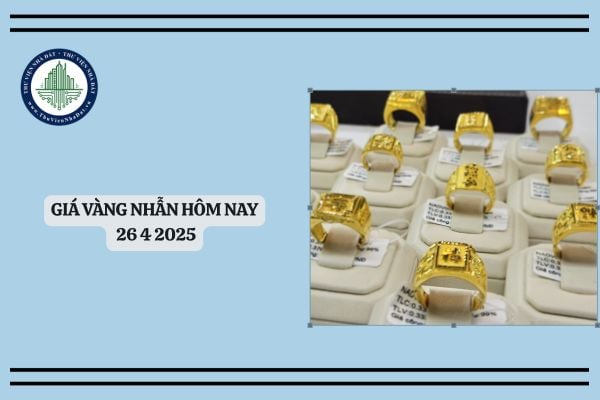 Giá vàng nhẫn hôm nay 26 4 2025? Cập nhật giá vàng ngày 26 4? Giá vàng ngày 26 4 2025 tăng thì có ảnh hưởng thị trường BĐS