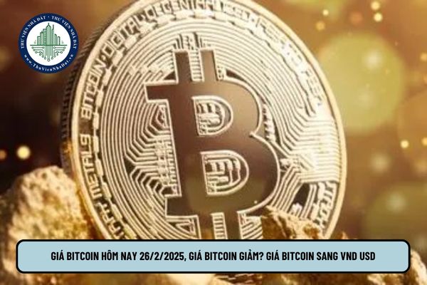 Giá Bitcoin hôm nay 26 2 2025, giá Bitcoin giảm? Giá Bitcoin sang VND USD