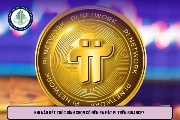 Khi nào kết thúc bình chọn có nên ra mắt Pi trên Binance? Pi Network có được niêm yết trên Binance?