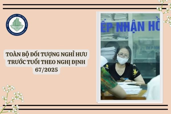 Toàn bộ đối tượng nghỉ hưu trước tuổi theo Nghị định 67 2025 sửa đổi Nghị định 178