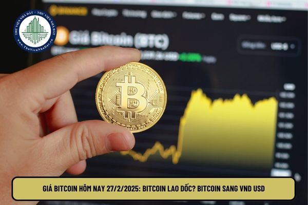 Giá Bitcoin hôm nay 27 2 2025: Bitcoin lao dốc? Bitcoin sang VND USD