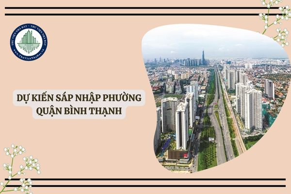 Dự kiến sáp nhập phường quận Bình Thạnh như thế nào?