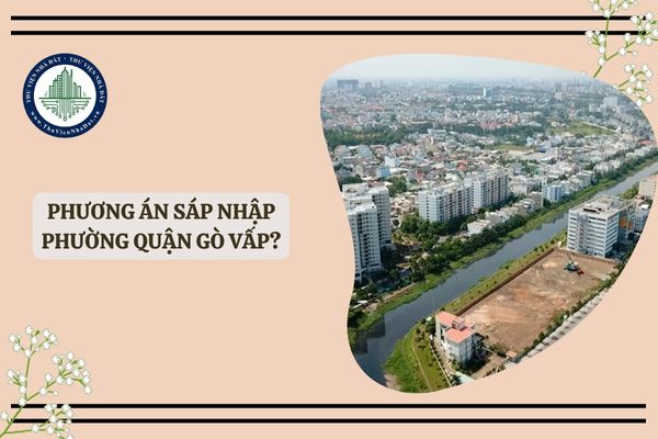 Dự kiến sáp nhập phường Quận Gò Vấp như thế nào? Phương án sáp nhập phường Quận Gò Vấp?
