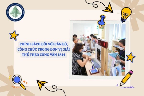 Chính sách đối với cán bộ, công chức trong đơn vị giải thể theo Công văn 1814