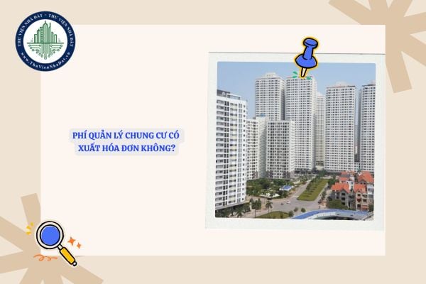 Phí quản lý chung cư có xuất hóa đơn không? Xuất hóa đơn phí quản lý chung cư thời điểm nào?