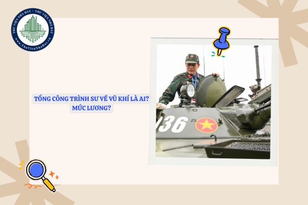 Tổng công trình sư về vũ khí là ai? Mức lương tổng công trình sư về vũ khí tối đa lên đến 230 triệu đồng/tháng?