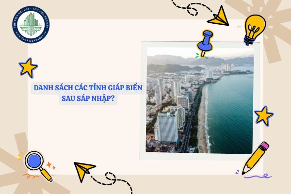 Danh sách các tỉnh giáp biển sau sáp nhập? Tỉnh thành nào giáp biển sau sáp nhập còn 34 tỉnh thành 2025?