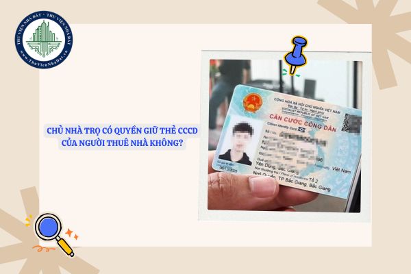 Chủ nhà trọ có quyền giữ thẻ CCCD của người thuê nhà không?