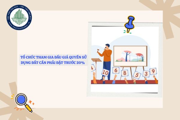 Tổ chức tham gia đấu giá quyền sử dụng đất cần phải đặt trước 20% tổng giá trị thửa đất đúng không?