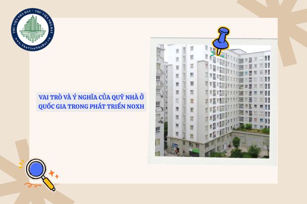 Vai trò và ý nghĩa của Quỹ nhà ở quốc gia trong phát triển nhà ở xã hội?