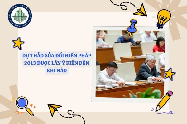 Dự thảo sửa đổi Hiến pháp 2013 được lấy ý kiến đến khi nào? File Dự thảo