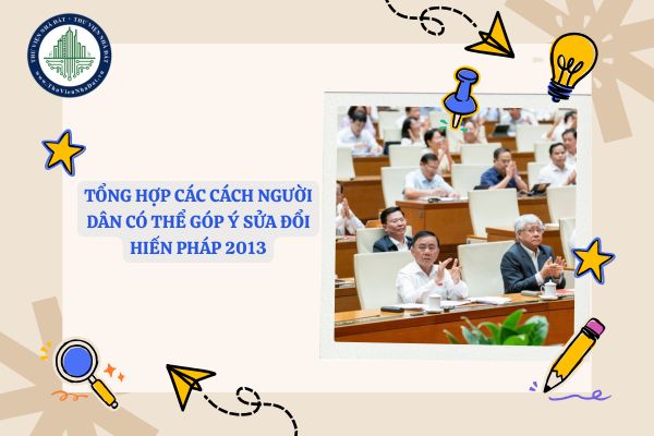 Tổng hợp các cách người dân có thể góp ý sửa đổi Hiến pháp 2013
