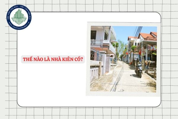 Thế nào là nhà kiên cố? 4 trường hợp xây nhà kiên cố phải xin giấy phép xây dựng