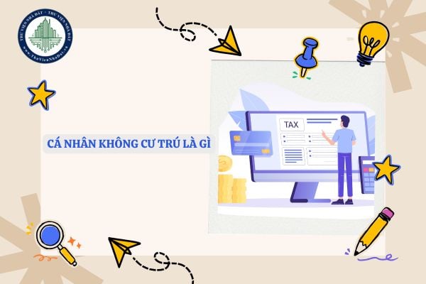 Cá nhân không cư trú là gì? Cá nhân không cư trú chịu thuế TNCN trên phạm vi thế nào?